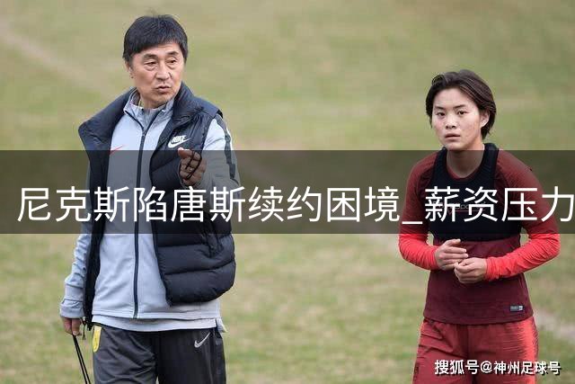 尼克斯陷唐斯续约困境 薪资压力难题待解